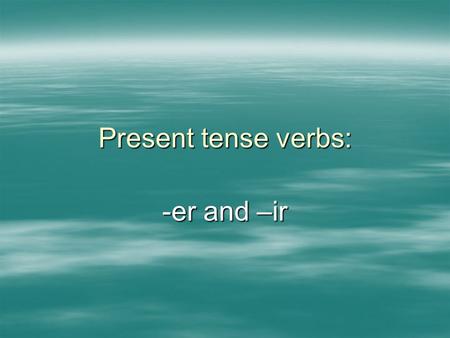 Present tense verbs: -er and –ir. Copy and Translate  Correr  compartir.