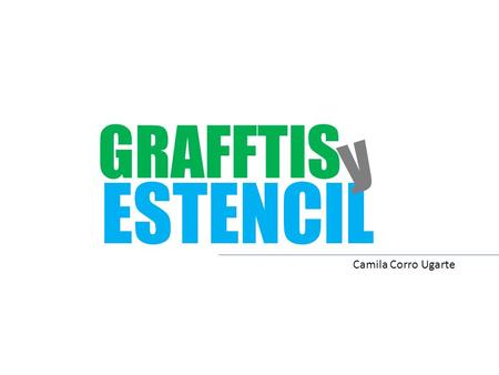 GRAFFTIS ESTENCIL y Camila Corro Ugarte. Graffiti Se llama graffiti, grafito o pintada (del inglés graffiti o graff) a varias formas de inscripción o.