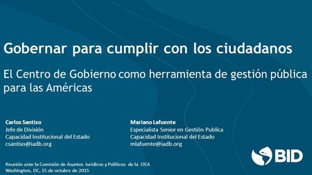 Gobernar para cumplir con los ciudadanos El Centro de Gobierno como herramienta de gestión pública para las Américas Carlos SantisoMariano Lafuente Jefe.