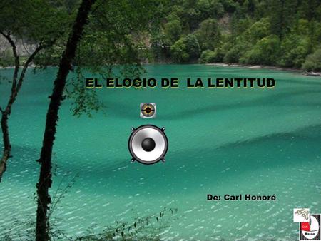 EL ELOGIO DE LA LENTITUD De: Carl Honoré Carl Honoré, famoso por su libro premiado Elogio de la Lentitud, sostiene que la hiperactividad actual nos lleva.