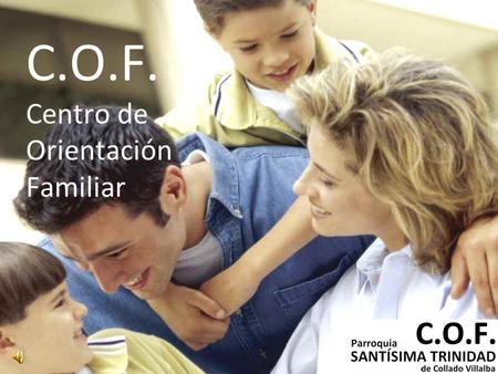 C.O.F. Centro de Orientación Familiar. Es un centro creado e impulsado por la Iglesia para ofrecer un servicio especializado de atención integral a la.