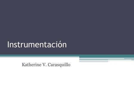 Instrumentación Katherine V. Carasquillo. Introducción En este experimento realizado el 25 febrero de 2011 en la UPR-Humcao el estudiante aprenderá como.