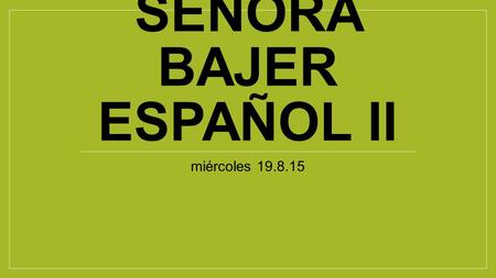 SEÑORA BAJER ESPAÑOL II miércoles 19.8.15. Unidad 1: Consumismo - paquete de vocab - Yo puedo...… La clase de Español - reglas / ??? - la clase / las.