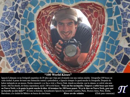 Π “Titulo” Pinturas: Música e intérprete: “100 World Kisses” Ignacio Lehmann es un fotógrafo argentino de 29 años que viaja por el mundo con una curiosa.