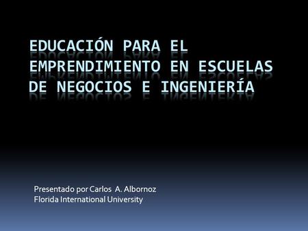 Presentado por Carlos A. Albornoz Florida International University.