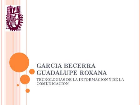 GARCIA BECERRA GUADALUPE ROXANA TECNOLOGIAS DE LA INFORMACION Y DE LA COMUNICACION.