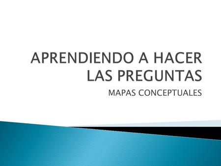 MAPAS CONCEPTUALES. Aprender a entrevistar requiere que uno escuche cuidadosamente lo que el entrevistado está diciendo. Los maestros son notablemente.