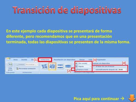 Pica aquí para continuar  En este ejemplo cada diapositiva se presentará de forma diferente, pero recomendamos que en una presentación terminada, todas.