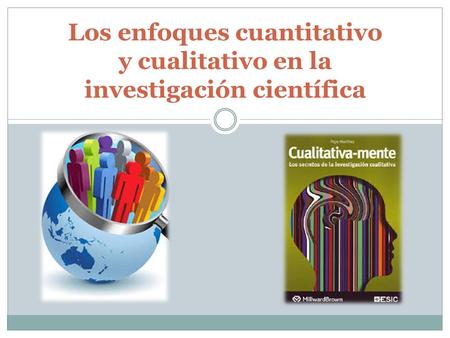 Los enfoques cuantitativo y cualitativo en la investigación científica