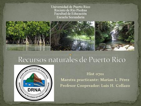 Hist 0701 Maestra practicante: Marian L. Pérez Profesor Cooperador: Luis H. Collazo Universidad de Puerto Rico Recinto de Río Piedras Facultad de Educación.