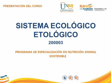 PRESENTACIÓN DEL CURSO SISTEMA ECOLÓGICO ETOLÓGICO 200003 PROGRAMA DE ESPECIALIZACIÓN EN NUTRICIÓN ANIMAL SOSTENIBLE.