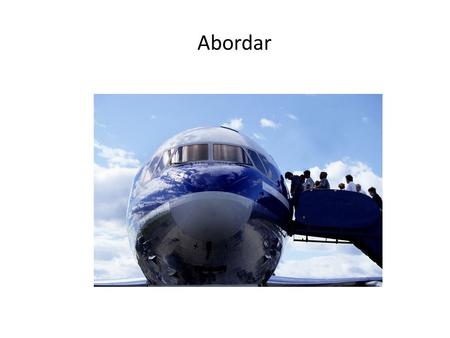 Abordar. La aduana La aerolínea El agente de viajes.