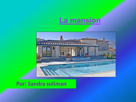 Por: Sandra soliman La mansion Esta es mi casa En mi casa hay..... dos garajes un jardín grande y hermoso un patio dos ocasionales que buscan salones.