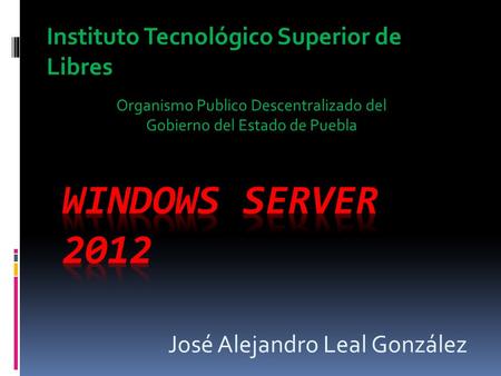 Instituto Tecnológico Superior de Libres Organismo Publico Descentralizado del Gobierno del Estado de Puebla José Alejandro Leal González.