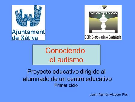 Conociendo el autismo Proyecto educativo dirigido al alumnado de un centro educativo Juan Ramón Alcocer Pla. Primer ciclo.