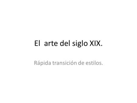 El arte del siglo XIX. Rápida transición de estilos.