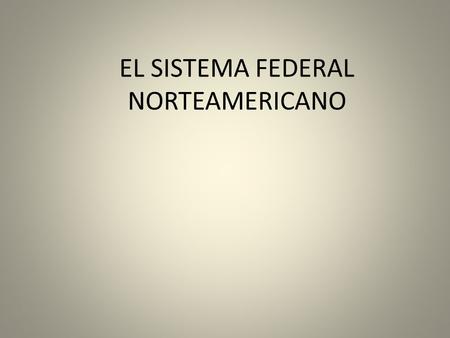 EL SISTEMA FEDERAL NORTEAMERICANO. Tras una cruenta guerra en las que se enfrentaron colonos franceses, españoles y neerlandeses contra los británicos.