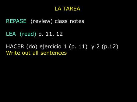 LA TAREA REPASE (review) class notes LEA (read) p. 11, 12 HACER (do) ejercicio 1 (p. 11) y 2 (p.12) Write out all sentences.