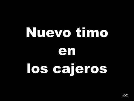 Nuevo timo en los cajeros J.C.. ¡MUCHO CUIDADO AL METER LAS TARJETAS EN LOS CAJEROS! Últimamente están proliferando de nuevo los lectores de tarjeta que.