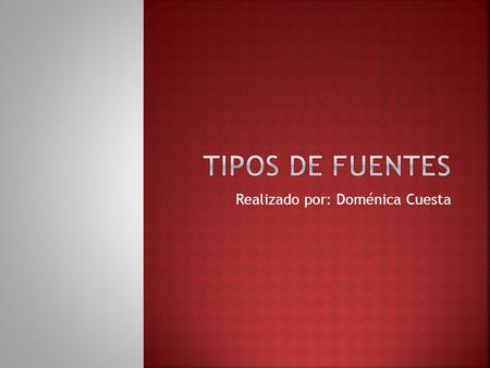 Realizado por: Doménica Cuesta.  Son las fuentes directas, no deben ser alteradas de ninguna forma.  La función de las fuentes primarias es de difundir.