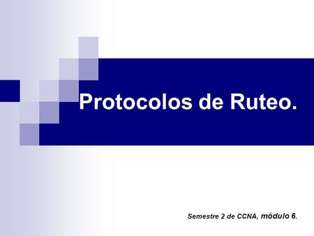 Protocolos de Ruteo. Semestre 2 de CCNA, módulo 6.