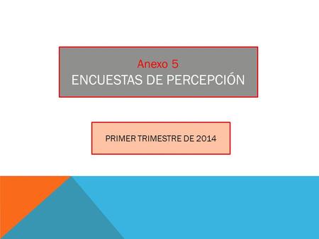 Anexo 5 ENCUESTAS DE PERCEPCIÓN PRIMER TRIMESTRE DE 2014.