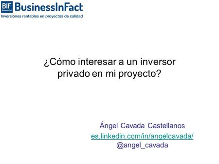 ¿Cómo interesar a un inversor privado en mi proyecto? Ángel Cavada Castellanos es.linkedin.com/in/angelcavada/