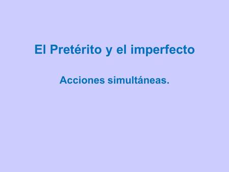 El Pretérito y el imperfecto