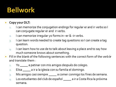  Copy your DLT: 1. I can memorize the conjugation endings for regular er and ir verbs so I can conjugate regular er and ir verbs. 2. I can memorize irregular.