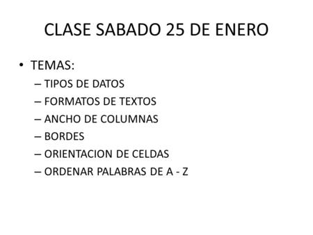 CLASE SABADO 25 DE ENERO TEMAS: TIPOS DE DATOS FORMATOS DE TEXTOS