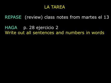 LA TAREA REPASE (review) class notes from martes el 13 HAGA p. 28 ejercicio 2 Write out all sentences and numbers in words.