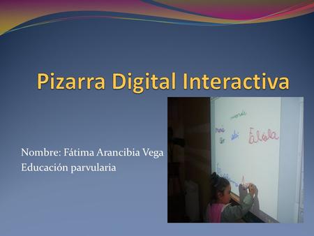 Nombre: Fátima Arancibia Vega Educación parvularia.