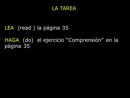 LA TAREA LEA (read ) la página 35 HAGA (do) el ejercicio “Comprensión” en la página 35.