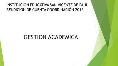 INSTITUCION EDUCATIVA SAN VICENTE DE PAUL RENDICION DE CUENTA COORDINACIÓN 2015 GESTION ACADEMICA.