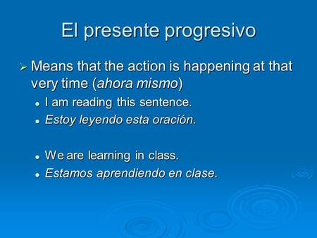El presente progresivo  Means that the action is happening at that very time (ahora mismo) I am reading this sentence. I am reading this sentence. Estoy.