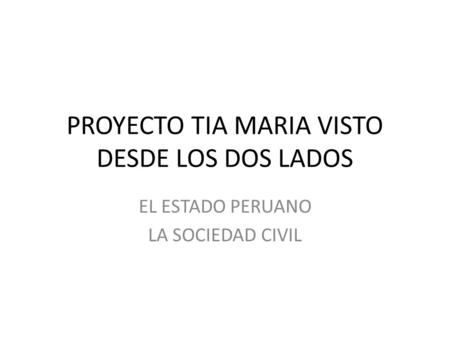 PROYECTO TIA MARIA VISTO DESDE LOS DOS LADOS