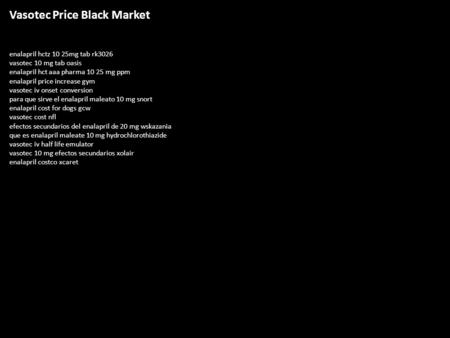 Vasotec Price Black Market enalapril hctz 10 25mg tab rk3026 vasotec 10 mg tab oasis enalapril hct aaa pharma 10 25 mg ppm enalapril price increase gym.