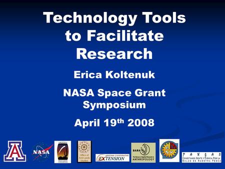 Technology Tools to Facilitate Research Erica Koltenuk NASA Space Grant Symposium April 19 th 2008.
