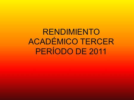 RENDIMIENTO ACADÉMICO TERCER PERÍODO DE 2011. GRUPOUNADOSTRES+TOTALCANCEL 1A1544461 1B1112465 1C514462 2A315413 2B215404 2C334412 3A8115424 3B12610388.