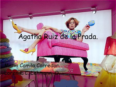 Agatha Ruiz de la Prada. María Camila Corredor. Lorenna C. Lehmann O.