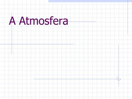 A Atmosfera.