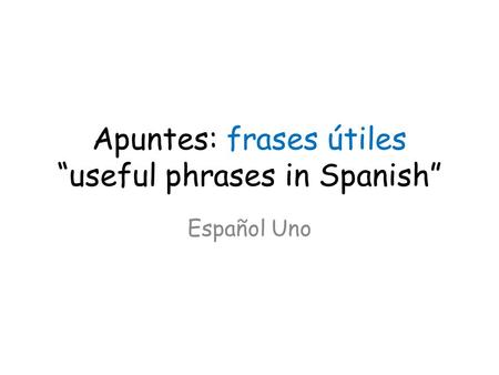 Apuntes: frases útiles “useful phrases in Spanish”