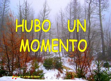 Música: “La Vida Es Bella” HUBO UN MOMENTO EN EL QUE CREIAS QUE EN EL QUE CREIAS QUE LA TRISTEZA ERA ETERNA… Pero te sorprendiste a ti mismo riendo sin.