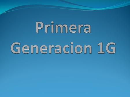 Primera Generacion 1G.