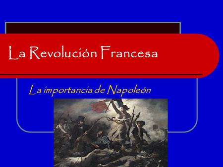 La Revolución Francesa La importancia de Napoleón.