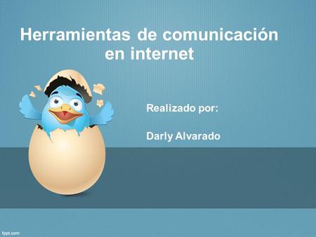 Herramientas de comunicación en internet Realizado por: Darly Alvarado.