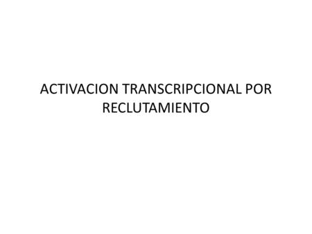 ACTIVACION TRANSCRIPCIONAL POR RECLUTAMIENTO