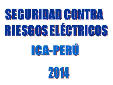 SEGURIDAD CONTRA RIESGOS ELÉCTRICOS ICA-PERÚ 2014.