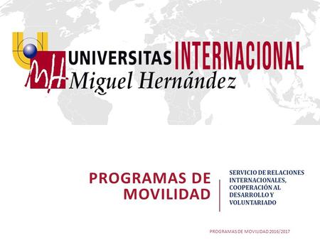 PROGRAMAS DE MOVILIDAD SERVICIO DE RELACIONES INTERNACIONALES, COOPERACIÓN AL DESARROLLO Y VOLUNTARIADO PROGRAMAS DE MOVILIDAD 2016/2017.
