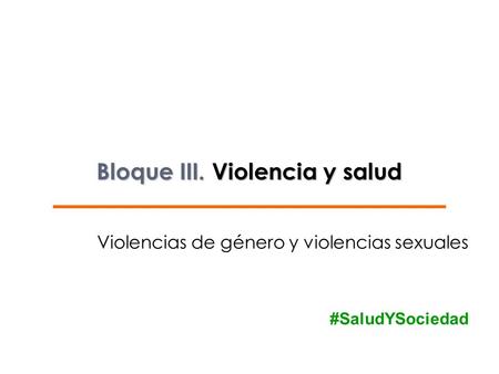 Bloque III. Violencia y salud Violencias de género y violencias sexuales #SaludYSociedad.